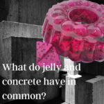 What do jelly and concrete have in common?