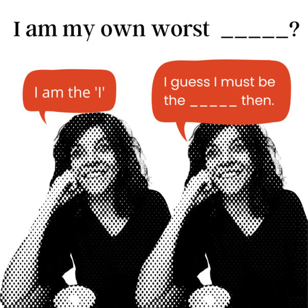 I am my own worst _ _ _ _ _